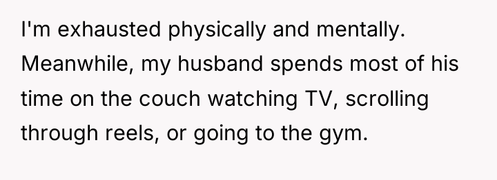 I'm exhausted physically and mentally. Meanwhile, my husband spends most...