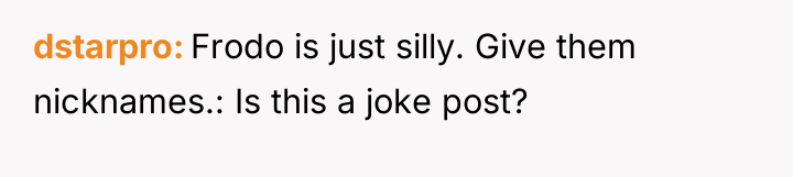 dstarpro Frodo is just silly. Give them nicknames.: Is this...