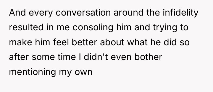 And every conversation around the infidelity resulted in me consoling...
