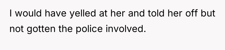 I would have yelled at her and told her off...