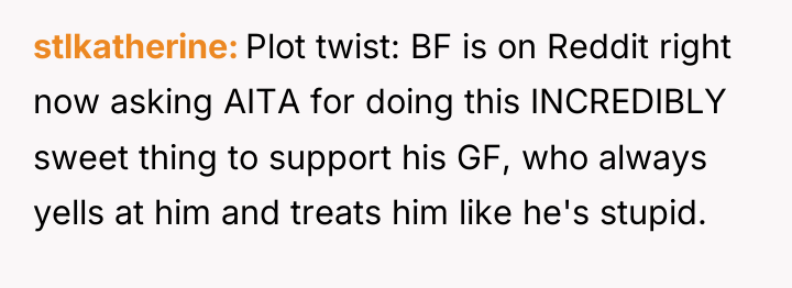 stlkatherine Plot twist: BF is on Reddit right now asking...