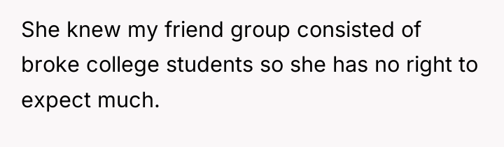 She knew my friend group consisted of broke college students...
