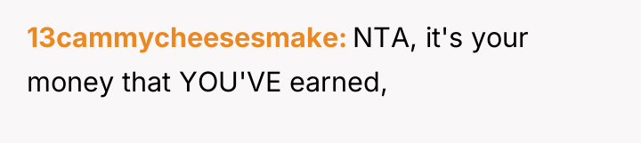 13cammycheesesmake NTA, it's your money that YOU'VE earned,