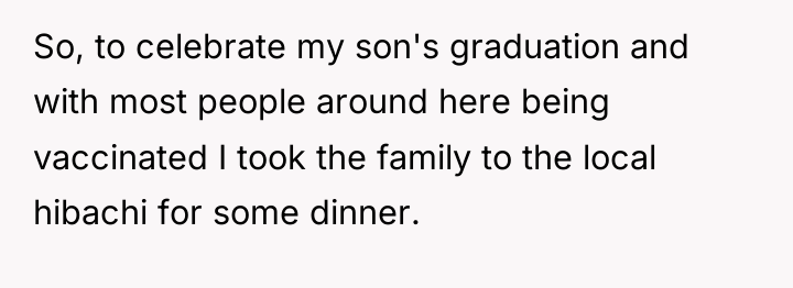 So, to celebrate my son's graduation and with most people...
