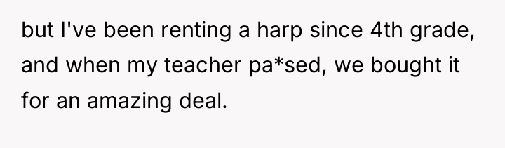 but I've been renting a harp since 4th grade, and...