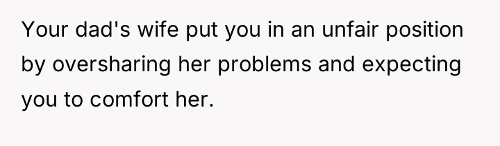 Your dad's wife put you in an unfair position by...