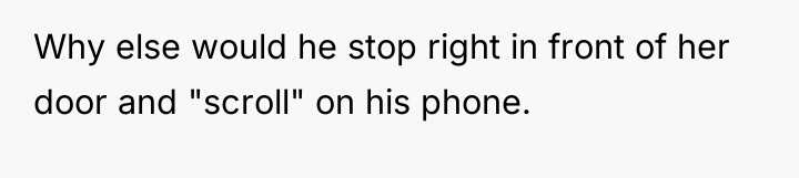 Why else would he stop right in front of her...