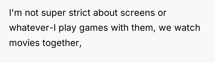 I'm not super strict about screens or whatever-I play games...