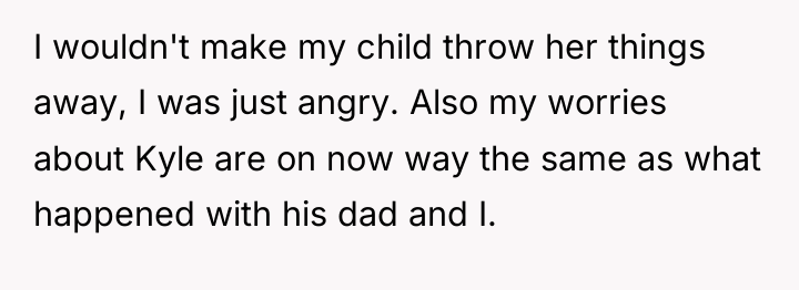 I wouldn't make my child throw her things away, I...
