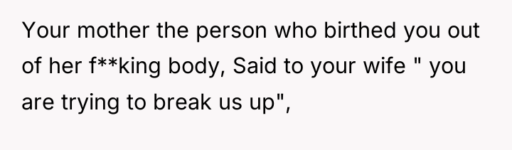 Your mother the person who birthed you out of her...