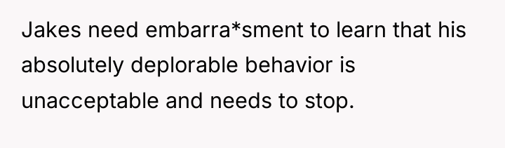 Jakes need embarra*sment to learn that his absolutely deplorable behavior...