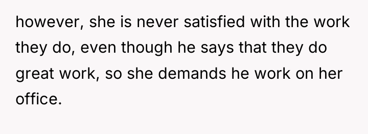 however, she is never satisfied with the work they do,...