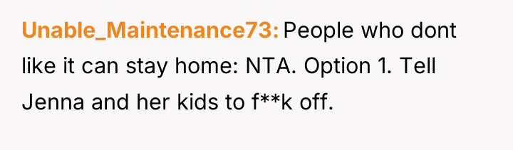Unable_Maintenance73 People who dont like it can stay home: NTA....