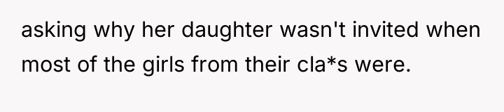 asking why her daughter wasn't invited when most of the...