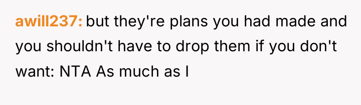 awill237 but they're plans you had made and you shouldn't...