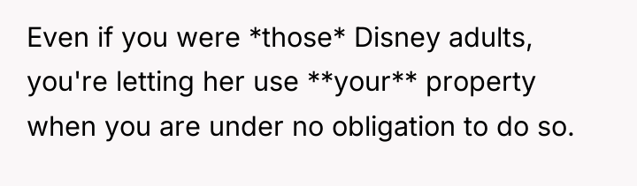 Even if you were *those* Disney adults, you're letting her...