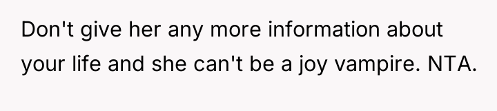Don't give her any more information about your life and...