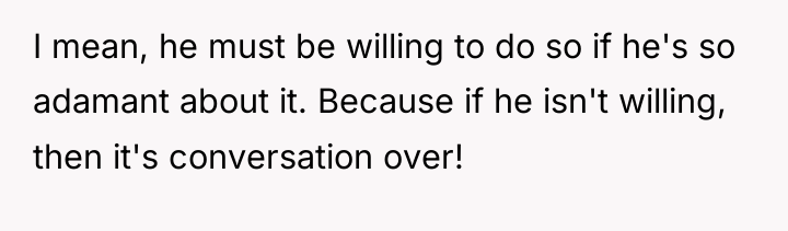 I mean, he must be willing to do so if...