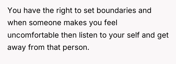You have the right to set boundaries and when someone...