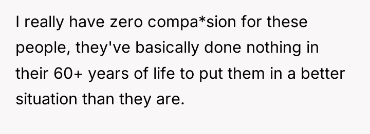 I really have zero compa*sion for these people, they've basically...