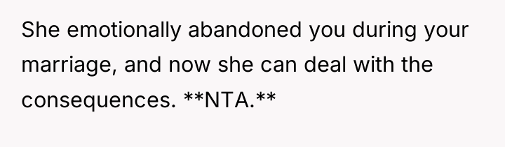 She emotionally abandoned you during your marriage, and now she...