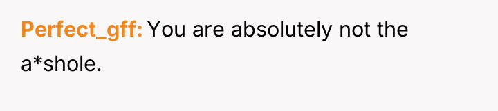 Perfect_gff You are absolutely not the a*shole.