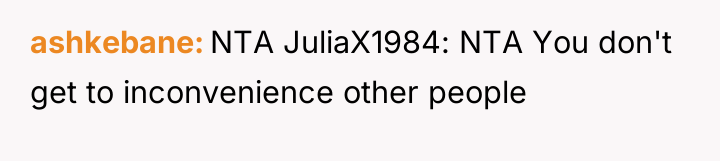 ashkebane NTA JuliaX1984: NTA You don't get to inconvenience other...