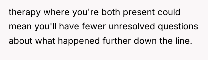 therapy where you're both present could mean you'll have fewer...