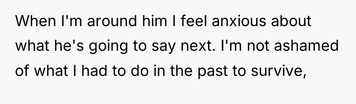 When I'm around him I feel anxious about what he's...
