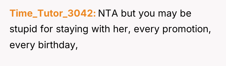 Time_Tutor_3042 NTA but you may be stupid for staying with...