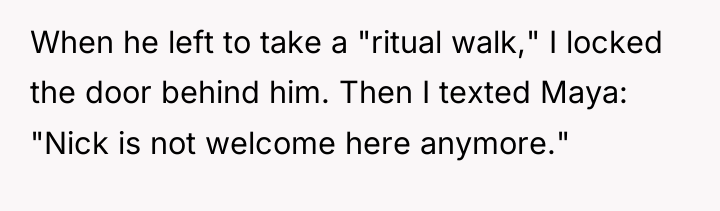 When he left to take a "ritual walk," I locked...