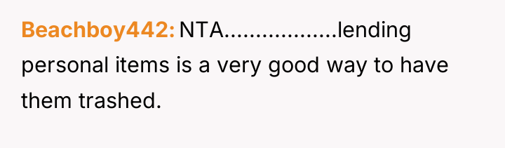 Beachboy442 NTA..................lending personal items is a very good way to...