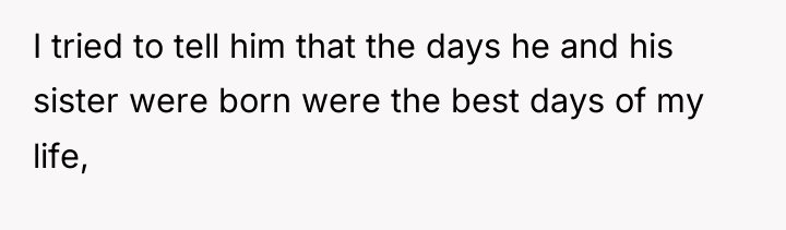 I tried to tell him that the days he and...