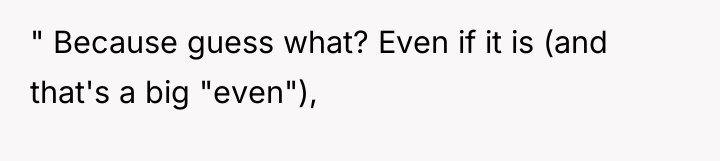 " Because guess what? Even if it is (and that's...