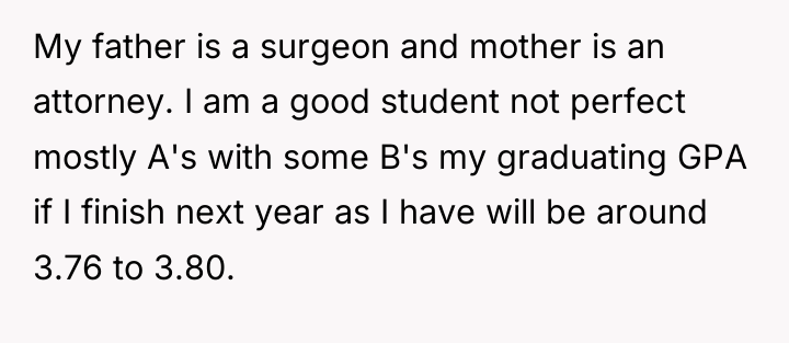 My father is a surgeon and mother is an attorney....