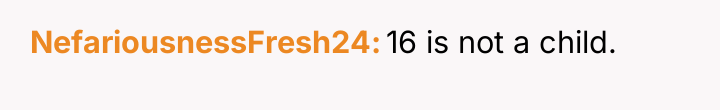 NefariousnessFresh24 16 is not a child.