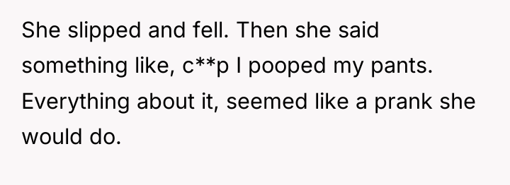 She slipped and fell. Then she said something like, c**p...