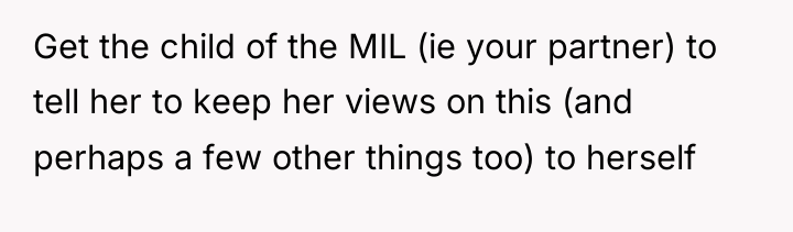 Get the child of the MIL (ie your partner) to...