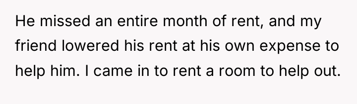 He missed an entire month of rent, and my friend...