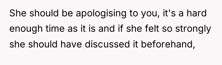 She should be apologising to you, it's a hard enough...