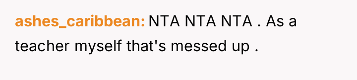ashes_caribbean NTA NTA NTA . As a teacher myself that's...