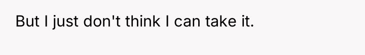 But I just don't think I can take it.