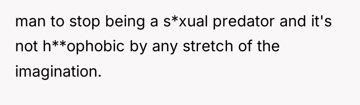 man to stop being a s*xual predator and it's not...
