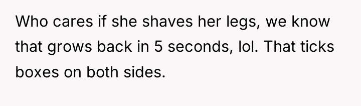 Who cares if she shaves her legs, we know that...