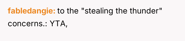 fabledangie to the "stealing the thunder" concerns.: YTA,