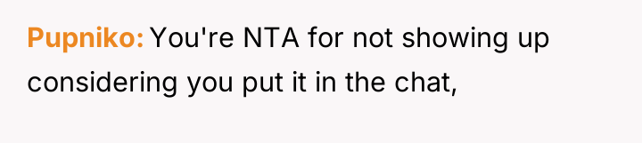 Pupniko You're NTA for not showing up considering you put...