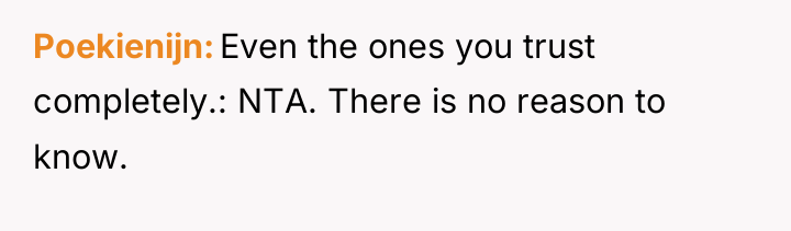 Poekienijn Even the ones you trust completely.: NTA. There is...
