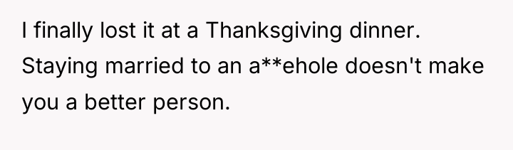I finally lost it at a Thanksgiving dinner. Staying married...