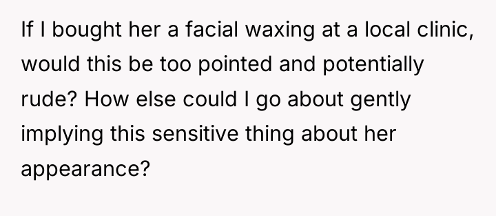 If I bought her a facial waxing at a local...