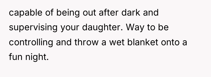capable of being out after dark and supervising your daughter....